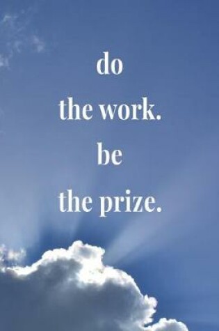 Cover of Do The Work. Be The Prize.