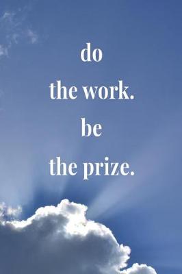 Book cover for Do The Work. Be The Prize.