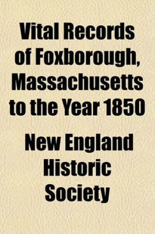 Cover of Vital Records of Foxborough, Massachusetts to the Year 1850