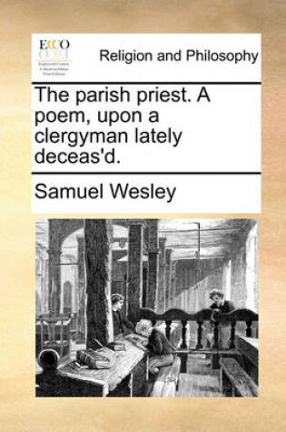 Cover of The Parish Priest. a Poem, Upon a Clergyman Lately Deceas'd.