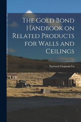 Book cover for The Gold Bond Handbook on Related Products for Walls and Ceilings