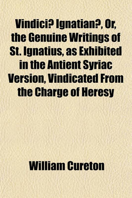 Book cover for Vindiciae Ignatianae, Or, the Genuine Writings of St. Ignatius, as Exhibited in the Antient Syriac Version, Vindicated from the Charge of Heresy