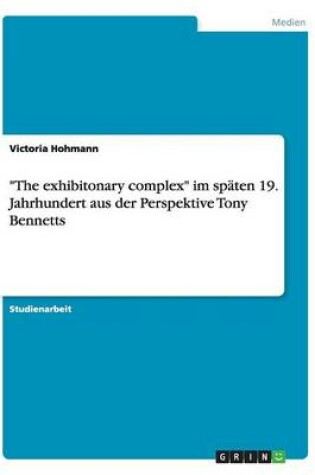 Cover of The exhibitonary complex im spaten 19. Jahrhundert aus der Perspektive Tony Bennetts
