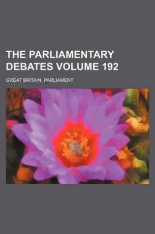 Cover of The Parliamentary Debates Volume 192