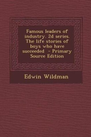 Cover of Famous Leaders of Industry. 2D Series. the Life Stories of Boys Who Have Succeeded