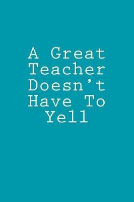 Book cover for A Great Teacher Doesn't Have To Yell