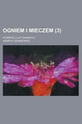 Cover of Ogniem I Mieczem; Powie Z Lat Dawnych (3)
