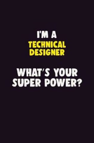 Cover of I'M A Technical Designer, What's Your Super Power?