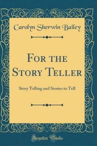 Cover of For the Story Teller: Story Telling and Stories to Tell (Classic Reprint)