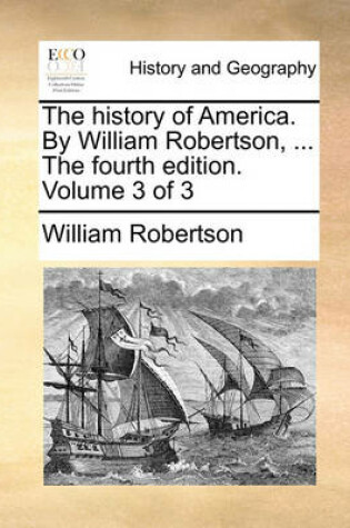 Cover of The history of America. By William Robertson, ... The fourth edition. Volume 3 of 3