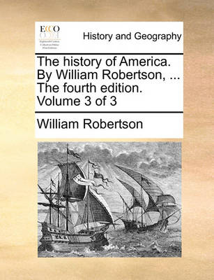 Book cover for The history of America. By William Robertson, ... The fourth edition. Volume 3 of 3