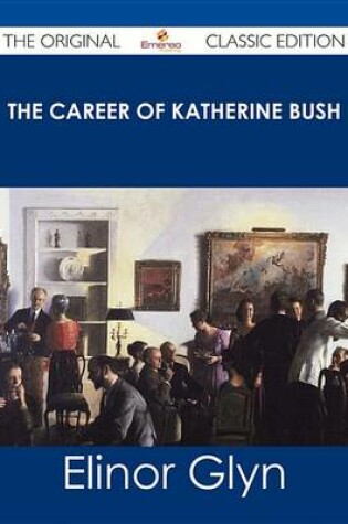 Cover of The Career of Katherine Bush - The Original Classic Edition