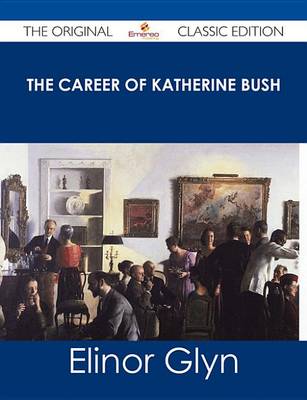 Book cover for The Career of Katherine Bush - The Original Classic Edition