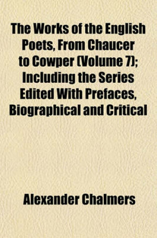 Cover of The Works of the English Poets, from Chaucer to Cowper (Volume 7); Including the Series Edited with Prefaces, Biographical and Critical