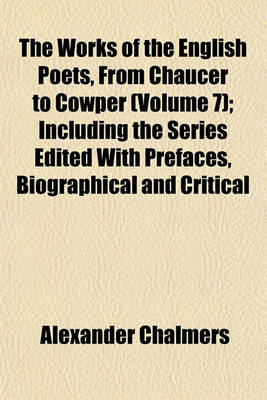 Book cover for The Works of the English Poets, from Chaucer to Cowper (Volume 7); Including the Series Edited with Prefaces, Biographical and Critical