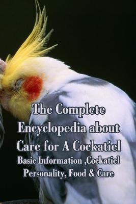 Book cover for The Complete Encyclopedia about Care for A Cockatiel