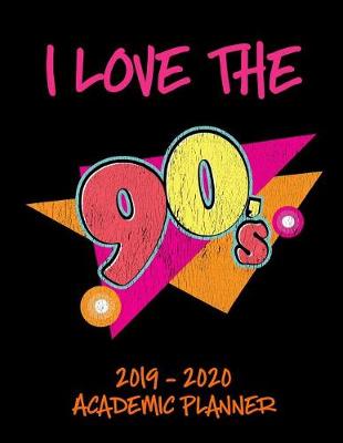 Book cover for I Love The 90's 2019 - 2020 Academic Planner