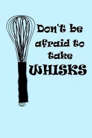 Cover of Don't Be Afraid to take Whisks