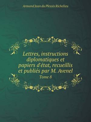 Book cover for Lettres, instructions diplomatiques et papiers d'�tat, recueillis et publi�s par M. Avenel Tome 8