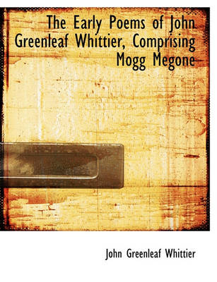 Book cover for The Early Poems of John Greenleaf Whittier, Comprising Mogg Megone