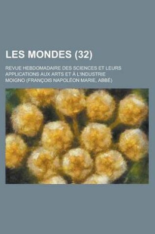 Cover of Les Mondes; Revue Hebdomadaire Des Sciences Et Leurs Applications Aux Arts Et A L'Industrie (32)