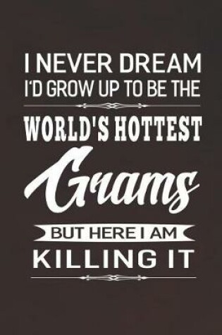 Cover of I Never Dream I'd Grow Up To Be The World's Hottest Grams But Here I Am Killing It