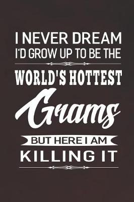 Book cover for I Never Dream I'd Grow Up To Be The World's Hottest Grams But Here I Am Killing It