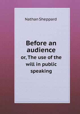 Book cover for Before an audience or, The use of the will in public speaking