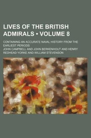 Cover of Lives of the British Admirals (Volume 8); Containing an Accurate Naval History from the Earliest Periods