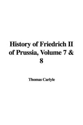 Cover of History of Friedrich II of Prussia, Volume 7 & 8