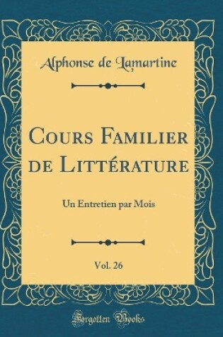 Cover of Cours Familier de Littérature, Vol. 26: Un Entretien par Mois (Classic Reprint)