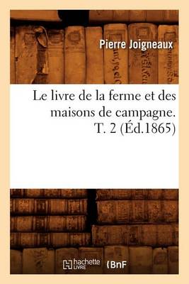 Cover of Le Livre de la Ferme Et Des Maisons de Campagne. T. 2 (Ed.1865)