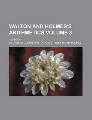 Book cover for Walton and Holmes's Arithmetics; 1st Book- Volume 3