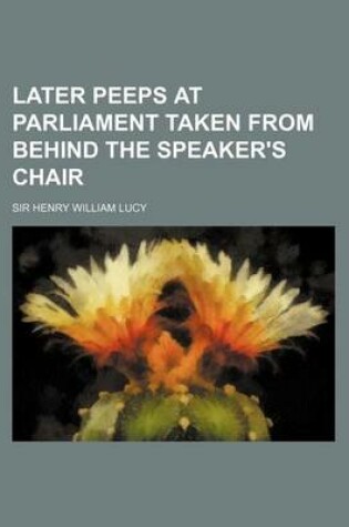 Cover of Later Peeps at Parliament Taken from Behind the Speaker's Chair