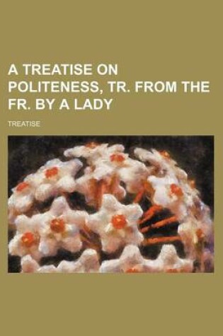 Cover of A Treatise on Politeness, Tr. from the Fr. by a Lady