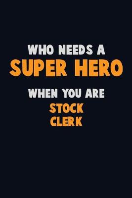 Book cover for Who Need A SUPER HERO, When You Are Stock Clerk