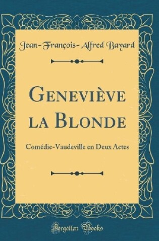 Cover of Geneviève la Blonde: Comédie-Vaudeville en Deux Actes (Classic Reprint)