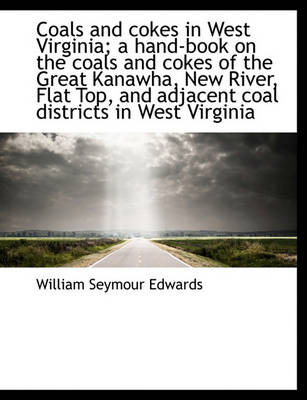 Book cover for Coals and Cokes in West Virginia; A Hand-Book on the Coals and Cokes of the Great Kanawha, New River