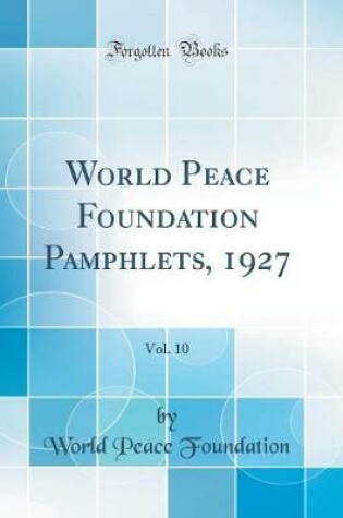 Cover of World Peace Foundation Pamphlets, 1927, Vol. 10 (Classic Reprint)