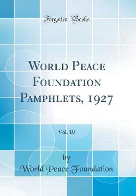 Book cover for World Peace Foundation Pamphlets, 1927, Vol. 10 (Classic Reprint)