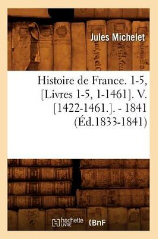 Cover of Histoire de France. 1-5, [Livres 1-5, 1-1461]. V. [1422-1461.]. - 1841 (Ed.1833-1841)