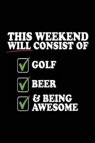Cover of This Weekend Will Consist Of Golf Beer & Being Awesome