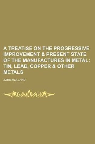 Cover of A Treatise on the Progressive Improvement & Present State of the Manufactures in Metal