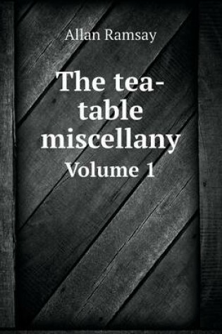 Cover of The tea-table miscellany Volume 1