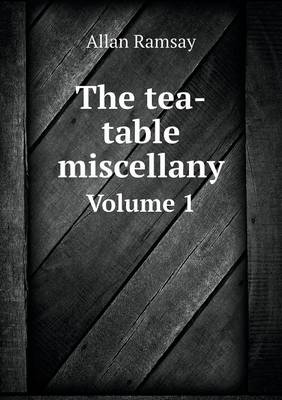 Book cover for The tea-table miscellany Volume 1