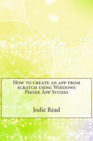 Cover of How to Create an App from Scratch Using Windows Phone App Studio