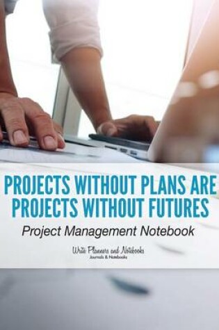 Cover of Projects Without Plans Are Projects Without Futures