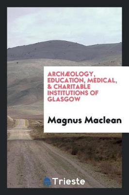 Book cover for Arch ology, Education, Medical, & Charitable Institutions of Glasgow