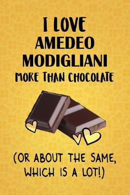 Book cover for I Love Amedeo Modigliani More Than Chocolate (Or About The Same, Which Is A Lot!)