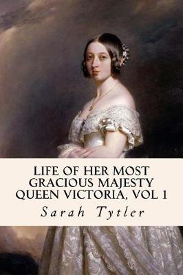 Book cover for Life of Her Most Gracious Majesty Queen Victoria, Vol 1